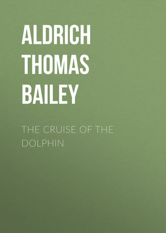 Aldrich Thomas Bailey. The Cruise of the Dolphin