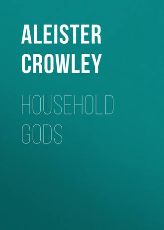 Aleister Crowley. Household Gods