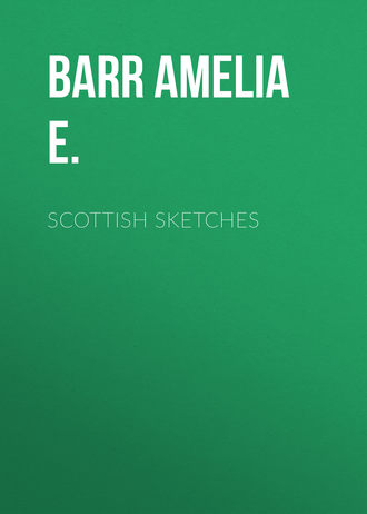 Barr Amelia E.. Scottish sketches