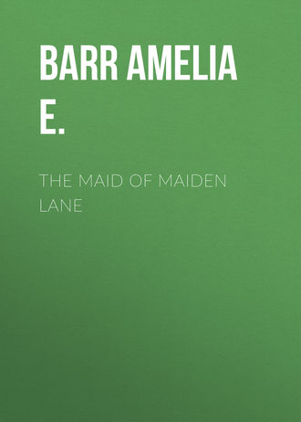 Barr Amelia E.. The Maid of Maiden Lane