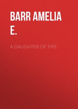Barr Amelia E.. A Daughter of Fife
