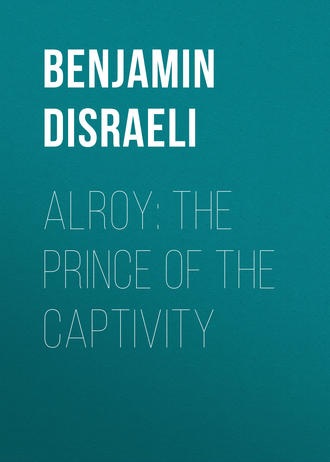 Benjamin Disraeli. Alroy: The Prince of the Captivity