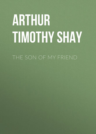 Arthur Timothy Shay. The Son of My Friend