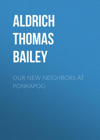 Aldrich Thomas Bailey. Our New Neighbors At Ponkapog