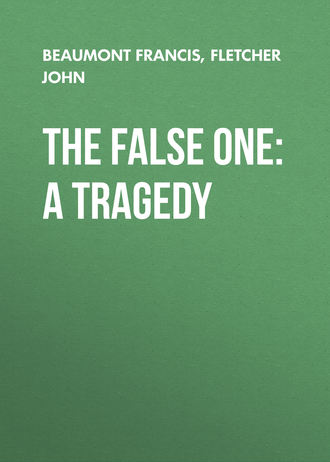 Fletcher John. The False One: A Tragedy