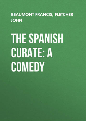Fletcher John. The Spanish Curate: A Comedy
