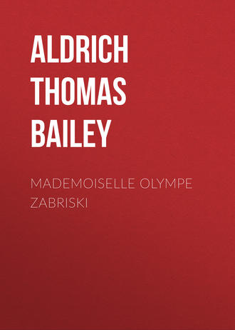Aldrich Thomas Bailey. Mademoiselle Olympe Zabriski