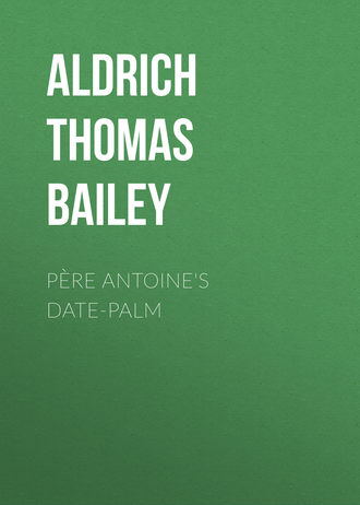 Aldrich Thomas Bailey. P?re Antoine's Date-Palm