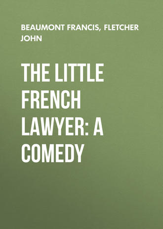 Fletcher John. The Little French Lawyer: A Comedy
