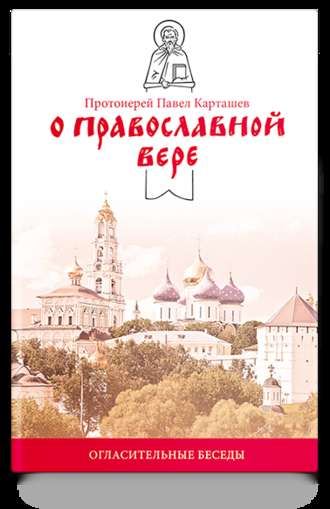 О православной вере. Огласительные беседы. протоиерей Павел Карташев
