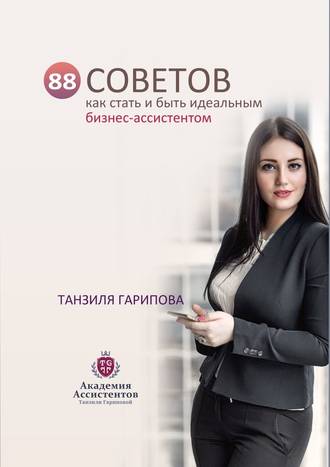 Танзиля Гарипова. 88 советов как стать и быть идеальным бизнес-ассистентом