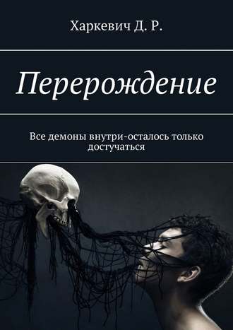 Д. Р. Харкевич. Перерождение. Все демоны внутри, осталось только достучаться