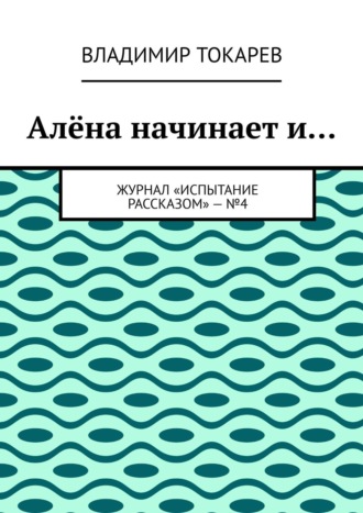 Алёна начинает и… Журнал «Испытание рассказом» – №4. 
