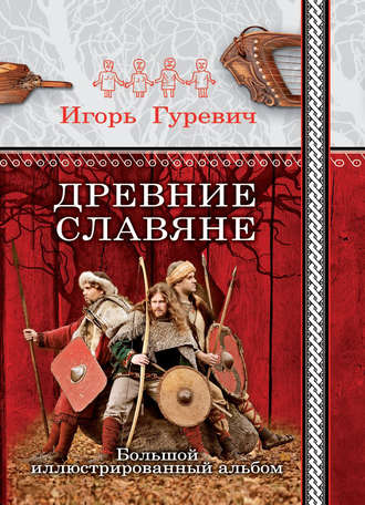 Древние славяне. Большой иллюстрированный альбом. Игорь Гуревич