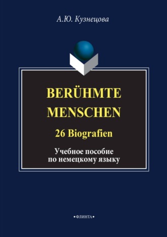 Ber?hmte Menschen. 26 Biografien. Учебное пособие по немецкому языку. А. Ю. Кузнецова