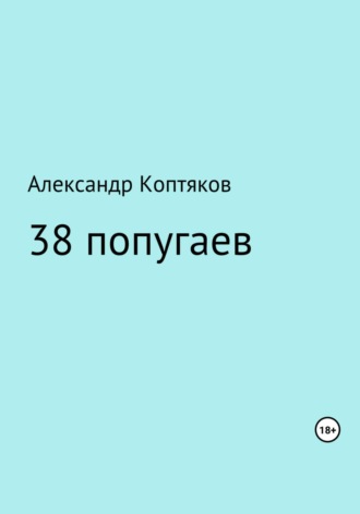 Александр Валерьевич Коптяков. 38 попугаев. Сборник