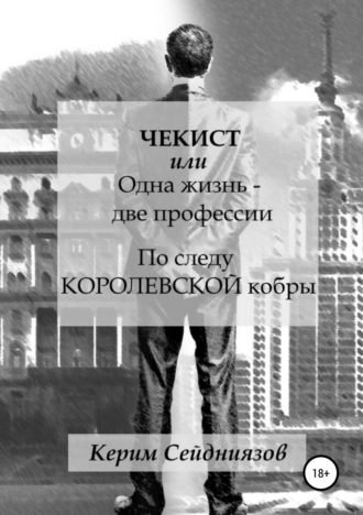 Керим Сейдниязов. Чекист, или Одна жизнь – две профессии. По следу королевской кобры