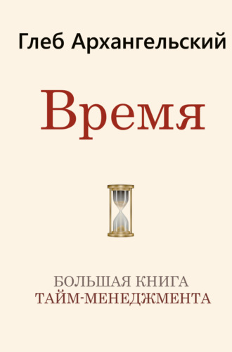 Время. Большая книга тайм-менеджмента. Глеб Архангельский