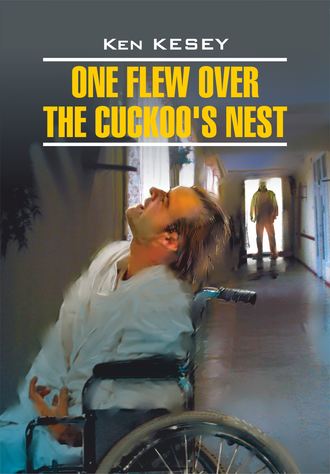 Кен Кизи. One Flew over the Cuckoo's Nest / Пролетая над гнездом кукушки. Книга для чтения на английском языке