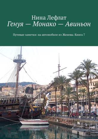 Нина Лефлат. Генуя – Монако – Авиньон. Книга 7. Путевые заметки: на автомобиле из Женевы