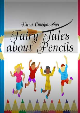 Нина Стефанович. Fairy Tales about Pencils