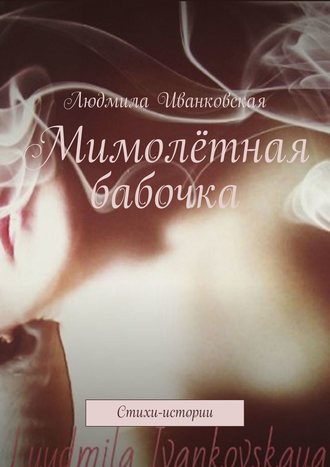 Людмила Иванковская. Мимолётная бабочка. Стихи-истории