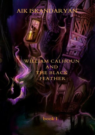 Aik Iskandaryan. William Calhoun and the Black Feather. Book I