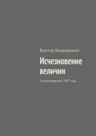 Виктор Балдоржиев. Исчезновение величин. Стихотворения. 1997 год