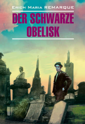 Эрих Мария Ремарк. Der schwarze Obelisk / Черный обелиск. Книга для чтения на немецком языке