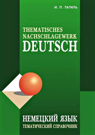 И. П. Тагиль. Немецкий язык. Тематический справочник / Deutsch: Thematisches Nachschlagewerk