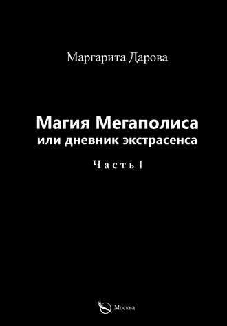 Магия Мегаполиса или дневник экстрасенса. Часть I. Маргарита Дарова
