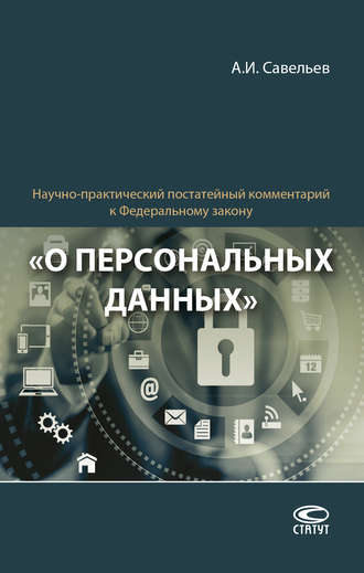 Научно-практический постатейный комментарий к Федеральному закону «О персональных данных». А. И. Савельев
