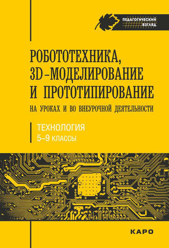 Робототехника, 3D-моделирование и прототипирование на уроках и во внеурочной деятельности. Технология. 5-9 классы. С. В. Гайсина