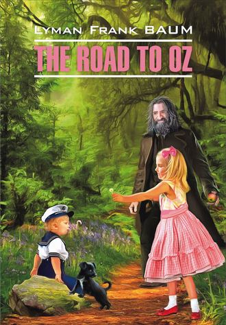 Лаймен Фрэнк Баум. The Road to Oz / Путешествие в Страну Оз. Книга для чтения на английском языке