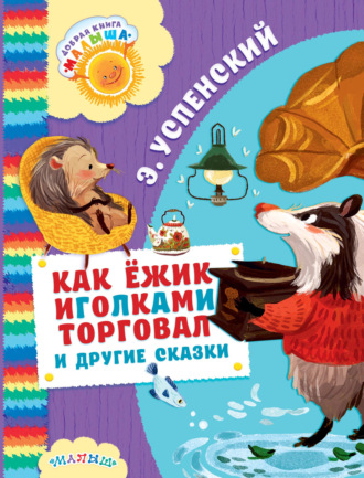 Как ёжик иголками торговал и другие сказки (сборник). Эдуард Успенский