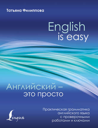 Т. В. Филиппова. Английский – это просто. Практическая грамматика английского языка с проверочными работами и ключами
