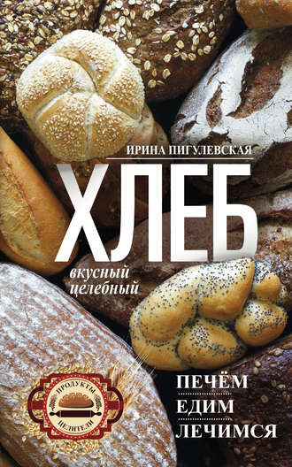 И. С. Пигулевская. Хлеб вкусный, целебный. Печем, едим, лечимся