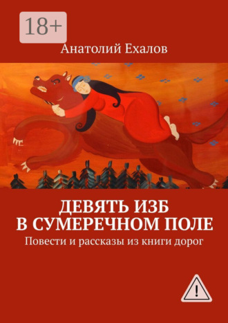 Девять изб в сумеречном поле. Повести и рассказы из книги дорог. 