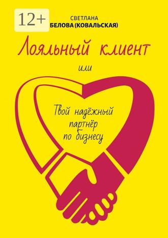 Лояльный клиент. Или твой надежный партнер по бизнесу. Светлана Белова (Ковальская)