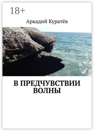 В предчувствии волны. Стихи, эссе, опыты хокку и танка. Аркадий Николаевич Куратёв