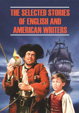 . The Selected Stories of English and American Writers / Избранные рассказы английских и американских писателей. Книга для чтения на английском языке