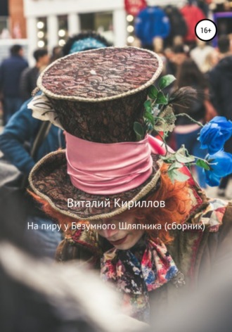 На пиру у Безумного Шляпника. Сборник рассказов. Виталий Александрович Кириллов