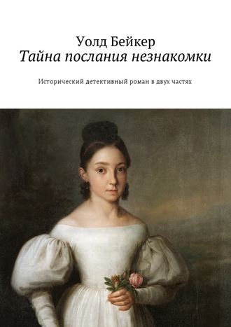 Уолд Бейкер. Тайна послания незнакомки. Исторический детективный роман в двух частях