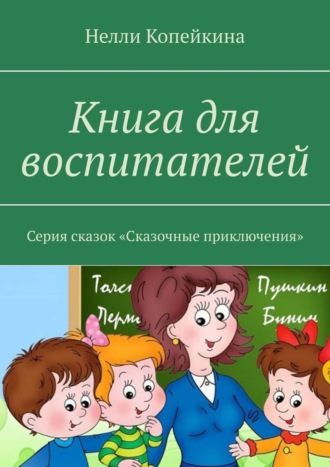 Нелли Копейкина. Книга для воспитателей. Серия сказок «Сказочные приключения»