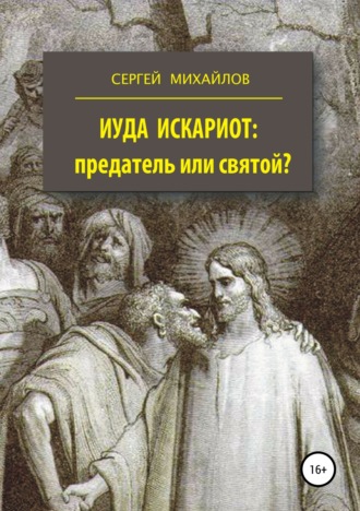 Сергей Георгиевич Михайлов. Иуда Искариот: предатель или святой?