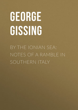 By the Ionian Sea: Notes of a Ramble in Southern Italy. George Gissing