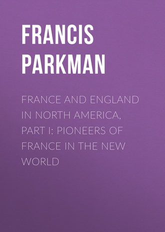 Francis Parkman. France and England in North America, Part I: Pioneers of France in the New World