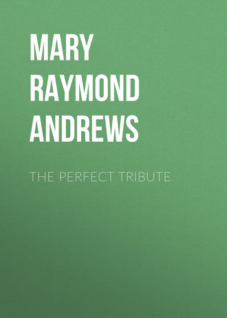 Mary Raymond Shipman Andrews. The Perfect Tribute