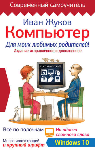 Иван Жуков. Компьютер для моих любимых родителей! Издание исправленное и дополненное