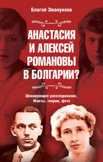 Анастасия и Алексей Романовы в Болгарии? Шокирующее расследование. Факты, теории, фото. Благой Эмануилов
